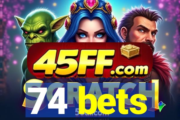 74 bets